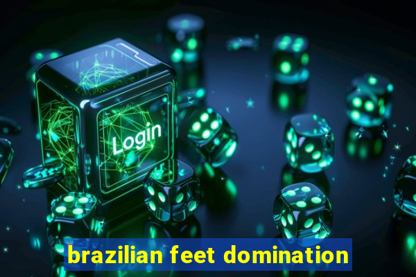 brazilian feet domination